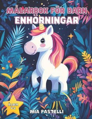 Enhörningar Målarbok för Barn 4-8 År: 50 Söta och Magiska Illustrationer att Färglägga Perfekt Kreativ Aktivitet - Mia Pastelli - cover