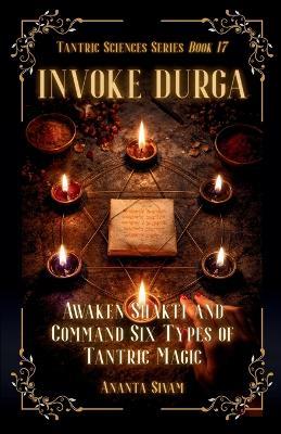 Invoke Durga: Awaken Shakti and Command Six Types of Tantric Magic - Ananta Sivam - cover