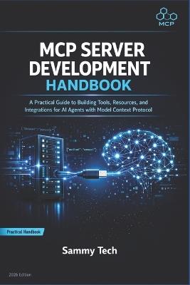 MCP Server Development Handbook: A Practical Guide to Building Tools, Resources, and Integrations for AI Agents with Model Context Protocol - Sammy Tech - cover