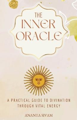 The Inner Oracle: A Practical Guide to Divination Through Vital Energy - Ananta Sivam - cover