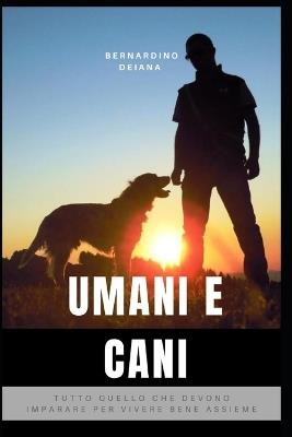Umani e cani: tutto quello che devono imparare per vivere bene assieme - Bernardino Deiana - cover