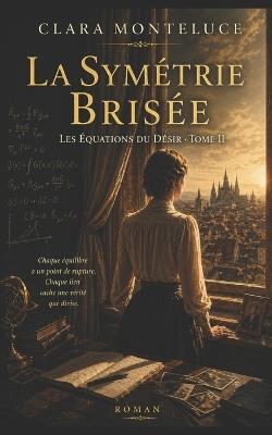 La Symétrie Brisée: Quand l'équilibre se rompt, le désir change de forme - Clara Monteluce - cover
