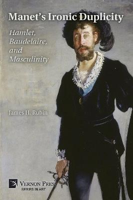 Manet’s Ironic Duplicity: Hamlet, Baudelaire, and Masculinity - James H. Rubin - cover