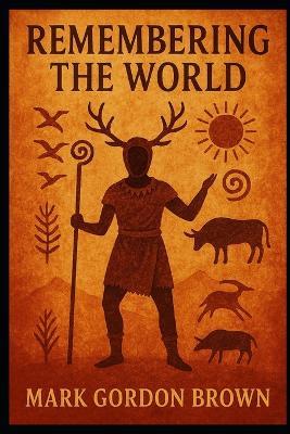 Remembering the World: Civilization, Metaphysics, and the Recovery of Continuity - Mark Brown,Mark Gordon Brown - cover