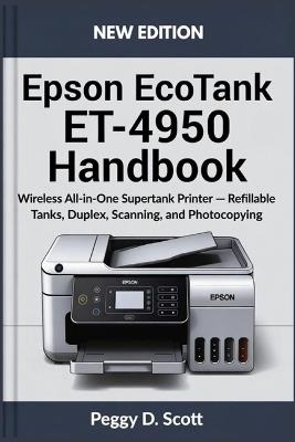 Epson EcoTank ET-4950 Handbook: Wireless All in One Supertank Printer Refillable Tanks, Duplex, Scanning and photocopying - Peggy D Scott - cover