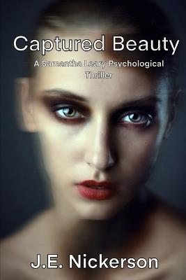 Captured Beauty: A Samantha Leary Psychological Thriller: Samantha Leary Psychological Thrillers - J E Nickerson - cover