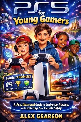 Ps5 for Young Gamers: A Fun, Illustrated Guide to Setting Up Your PS5, Mastering Games, Exploring Features, and Staying Safe Online - Alex Gearson - cover