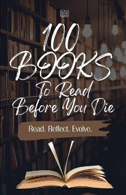 100 Books To Read Before You Die: Read. Reflect. Evolve. - Ceren Büyükçavuş - cover