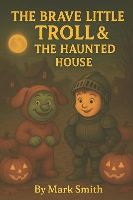 The Brave Little Troll & The Haunted House - Mark Smith - cover