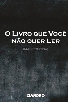 O Livro que Você não quer Ler (Mas Precisa) - Ciandro Marcus Pires - cover