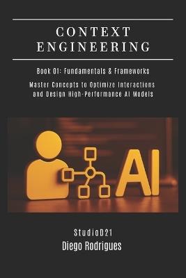 CONTEXT ENGINEERING (A.I.) Book 01: Fundamentals & Frameworks: Master Concepts to Optimize Interactions and Design High-Performance AI Models - Diego Rodrigues - cover