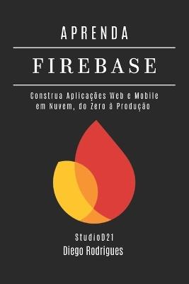 APRENDA FIREBASE Edição 2025: Construa Aplicações Web e Mobile em Nuvem, do Zero à Produção - Diego Rodrigues - cover