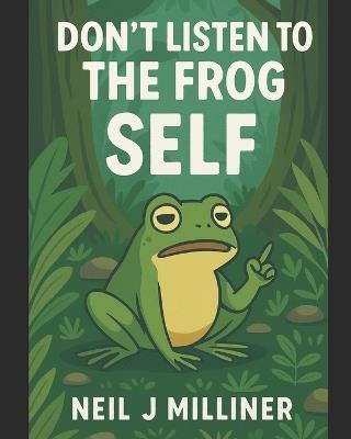 Don't Listen to the Frog: Self - Neil J Milliner - cover