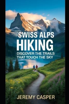 Swiss Alps Hiking Guide - Jeremy Casper - cover