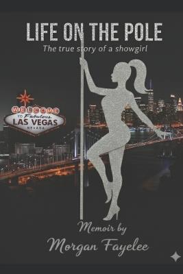 Life on the Pole: The True Life Story of a Showgirl - Morgan Fayelee - cover