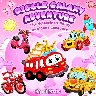 Giggle Galaxy Adventure: The Valentine's Party on Planet Lovecury - Shadi Mazlo - cover