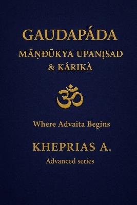 Gauḍapāda Māṇḍūkya Upaniṣad & Kārikā: Where Advaita Begins - Kheprias A - cover