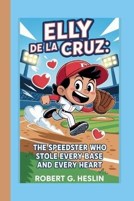 Elly de la Cruz: The Speedster Who Stole Every Base and Every Heart - Robert G Heslin - cover