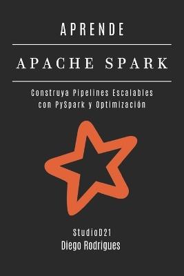 Aprende Apache Spark: Construya Pipelines Escalables con PySpark y Optimización - Diego Rodrigues - cover