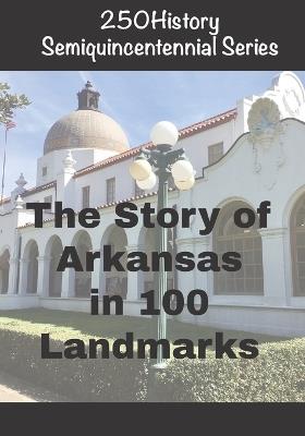 250History Semiquincentennial Series: The Story of Arkansas In 100 Landmarks - Doug Gelbert - cover