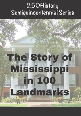 250History Semiquincentennial Series: The Story of Mississippi In 100 Landmarks - Doug Gelbert - cover