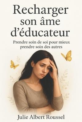 Recharger son âme d'éducateur: Prendre soin de soi pour mieux prendre soin des autres - Julie Albert Roussel - cover