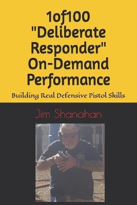 1of100 "Deliberate Responder" On-Demand Performance: Building Real Defensive Pistol Skills - Jim Shanahan - cover