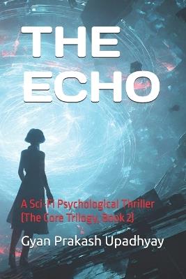 The Echo: A Sci-Fi Psychological Thriller (The Core Trilogy, Book 2) - Gyan Prakash Upadhyay - cover