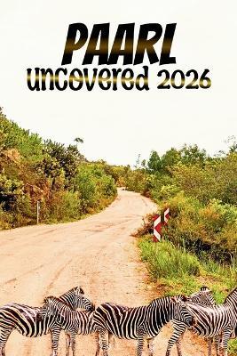 Paarl Uncovered: A Wine, Food, and Heritage Guide to The Heart of The Cape Winelands - William E Chase - cover