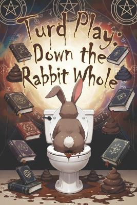 Turd Play: Down the Rabbit Whole - Poetic Prophet Of Poo - cover