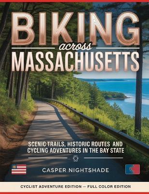 Biking Across Massachusetts: Scenic Trails, Historic Routes and Cycling Adventures in the Bay State - Casper Nightshade - cover