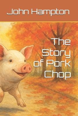 The Story of Pork Chop - John Michael Hampton - cover