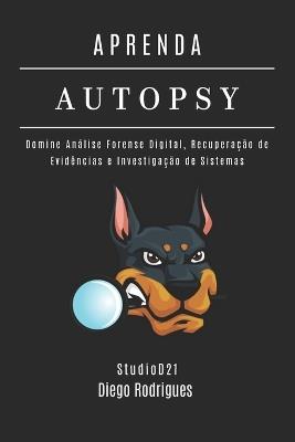 Aprenda Autopsy: Domine Análise Forense Digital, Recuperação de Evidências e Investigação de Sistemas - Studiod21 Smart Tech Content,Diego Rodrigues - cover