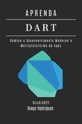 Aprenda Dart: Domine o Desenvolvimento Moderno e Multiplataforma de Apps - Diego Rodrigues - cover