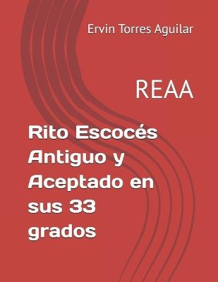 Rito Escocés Antiguo y Aceptado en sus 33 grados: Reaa - Ervin Torres Aguilar - cover