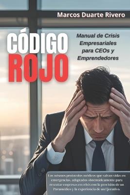 "Código Rojo: Manual de Crisis Empresariales para CEOs y Emprendedores" Los protocolos médicos que han salvado vidas y empresas (y pueden salvar la tuya) - Marcos Duarte Rivero - cover