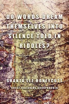 Do Words Dream Themselves Into Silence Told In Riddles? - Shanta Lee Honeycutt - cover