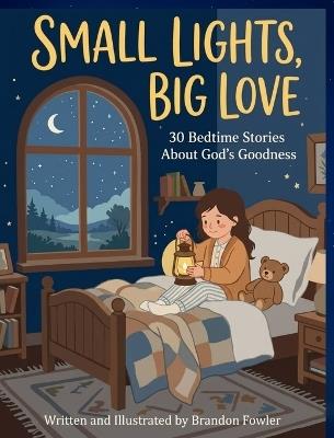 Small Lights, Big Love: 30 Bedtime Stories About God's Goodness: 30 Bedtime Stories - Brandon Fowler - cover