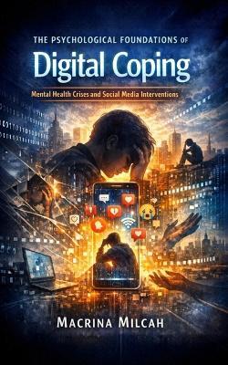 The Psychological Foundations of Digital Coping: Mental Health Crises and Social Media Interventions - Macrina Milcah - cover
