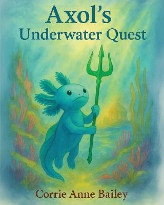 Axol's Underwater Quest - Corrie Anne Bailey - cover