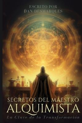 Secretos del Maestro Alquimista: La Clave de la Transformación - Dan Desmarques - cover