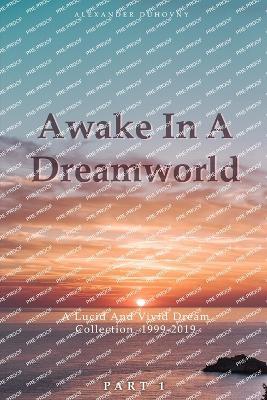 Awake In A Dreamworld: A Lucid And Vivid Dream Collection 1999 - 2019 Part 1 - Alexander Duhovny - cover