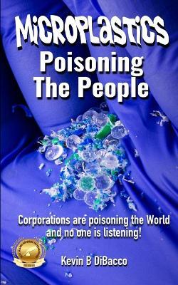 Microplastics: Poisoning the People - Kevin B Dibacco - cover