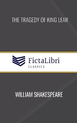 The Tragedy of King Lear (FictaLibri Classics) - William Shakespeare - cover