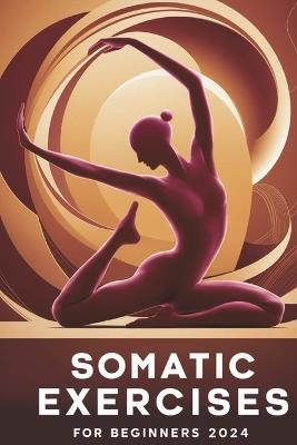 Somatic Exercises for Beginners 2024: 50 Daily Exercises to Rewire Your Nervous System & Find Calm in a Chaotic World - Simon Smith - cover