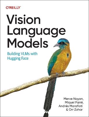 Vision Language Models: Building Vlms with Hugging Face - Merve Noyan,Andres Marafioti,Miquel Farre - cover
