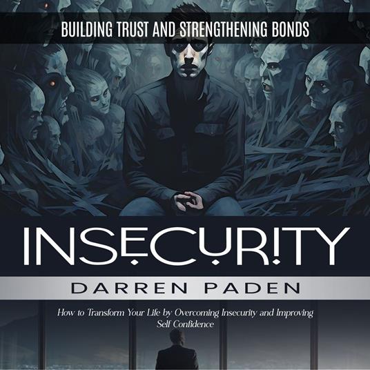 Insecurity: Building Trust and Strengthening Bonds (How to Transform Your Life by Overcoming Insecurity and Improving Self Confidence)