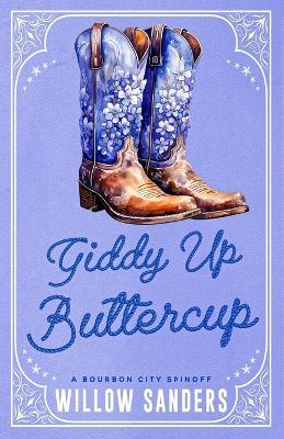 Giddy Up Buttercup: A Bourbon City Spinoff - Willow Sanders - cover