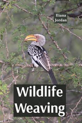 Wildlife Weaving: Beastly Inspirations Transformed for Public Performance Settings - Iliana Jordan - cover