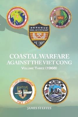Coastal Warfare Against the Viet Cong: Volume Three (1968) - James Steffes - cover